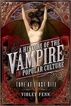 Violet Fenn - A History of the Vampire in Popular Culture: Love at First Bite