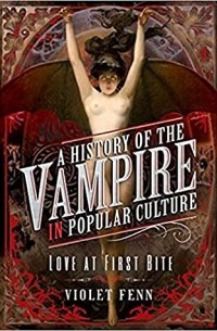 Violet Fenn - A History of the Vampire in Popular Culture: Love at First Bite