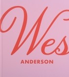 Айан Натан - Wes Anderson / Уэс Андерсон. Аутентичные миры гениального режиссера. От &quot;Бутылочной ракеты&quot; до &quot;Французского вестника&quot;