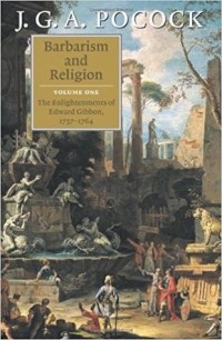 Джон Покок - Barbarism and Religion, vol.1: The Enlightenments of Edward Gibbon