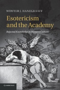 Ханеграаф В.Я. - Esotericism and the Academy: Rejected Knowledge in Western Culture