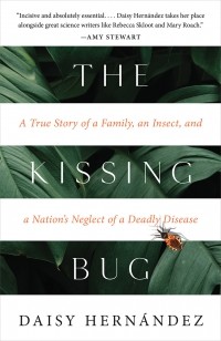 Дейзи Эрнандес - The Kissing Bug: A True Story of a Family, an Insect, and a Nation's Neglect of a Deadly Disease