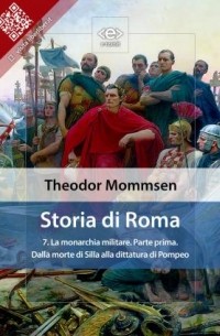 Теодор Моммзен - Storia di Roma. Vol. 7: La monarchia militare (Parte prima) Dalla morte di Silla alla dittatura di Pompeo