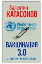 Валентин Катасонов - Вакцинация 3.0. Заговор против человечества?
