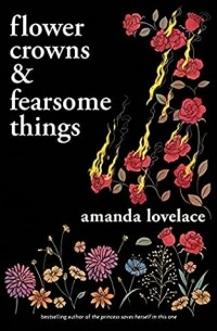 Amanda Lovelace - Flower Crowns and Fearsome Things