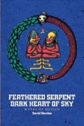 Дэвид Боулс - Feathered Serpent, Dark Heart of Sky: Myths of Mexico