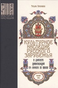 Татьяна Пархоменко - Культурное наследие русского зарубежья в диалоге цивилизаций XV – начала XX веков