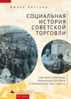 Джули Хесслер - Социальная история советской торговли. Торговая политика, розничная торговля и потребление