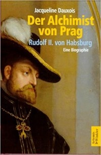 Jacqueline Dauxois - Der Alchimist von Prag, Rudolf II. von Habsburg