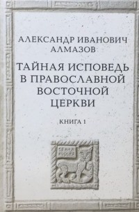 Тайная исповедь в Православной Восточной Церкви. - В 2-х книгах. Книга 1.