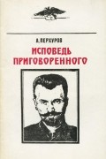 Александр Перхуров - Исповедь приговоренного