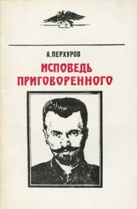 Александр Перхуров - Исповедь приговоренного