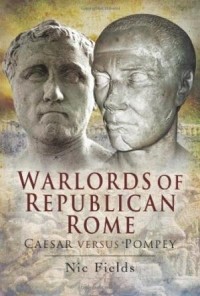 Nic Fields - Warlords of Republican Rome: Caesar Against Pompey