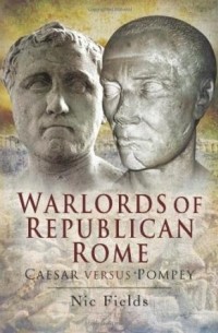 Nic Fields - Warlords of Republican Rome: Caesar Against Pompey