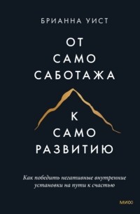 Брианна Уист - От самосаботажа к саморазвитию. Как победить негативные внутренние установки на пути к счастью