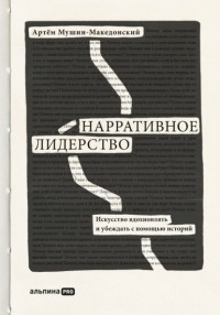 Артём Мушин-Македонский - Нарративное лидерство. Искусство вдохновлять и убеждать с помощью историй