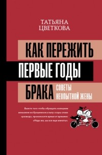 Татьяна Цветкова - Как пережить первые годы брака. Советы неопытной жены