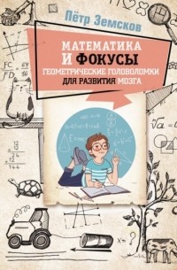 Пётр Земсков - Математика и фокусы. Геометрические головоломки для развития мозга