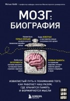 Мэтью Кобб - Мозг: биография. Извилистый путь к пониманию того, как работает наш разум, где хранится память и формируются мысли