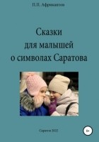 Петр Африкантов - Сказки для малышей о символах Саратова