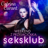 Catrina Curant - Weekend z przyjaci?łką: seksklub – opowiadanie erotyczne