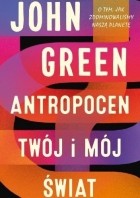 Джон Грин - Antropocen. Twój i mój świat