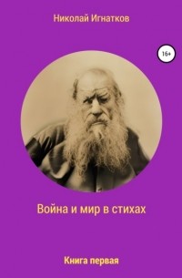 Николай Викторович Игнатков - Война и мир в стихах. Книга первая