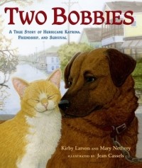 Кирби Ларсон - Two Bobbies: A True Story of Hurricane Katrina, Friendship, and Survival