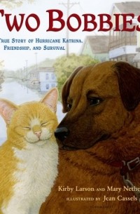 Кирби Ларсон - Two Bobbies: A True Story of Hurricane Katrina, Friendship, and Survival