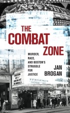 Йен Броган - The Combat Zone: Murder, Race, and Boston's Struggle for Justice