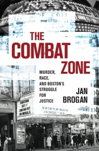 Йен Броган - The Combat Zone: Murder, Race, and Boston's Struggle for Justice