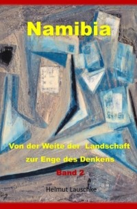 Helmut Lauschke - Namibia - Von der Weite der Landschaft zur Enge des Denkens