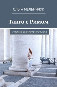 Ольга Мельничук - Танго с Римом. Сборник лирических стихов