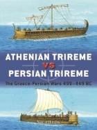 Nic Fields - Athenian Trireme vs Persian Trireme: The Graeco-Persian Wars 499–449 BC