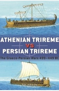 Nic Fields - Athenian Trireme vs Persian Trireme: The Graeco-Persian Wars 499–449 BC