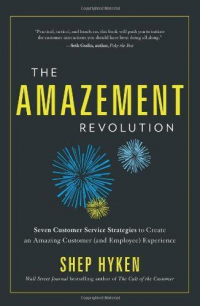 Шеп Хайкен - The Amazement Revolution: Seven Customer Service Strategies to Create an Amazing Customer (and Employee) Experience