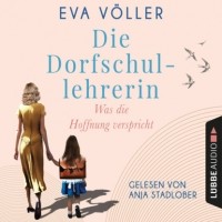 Ева Фёллер - Was die Hoffnung verspricht - Die Dorfschullehrerin, Teil 1