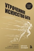Утраченное искусство бега. Путешествие в забытую сущность человеческого движения