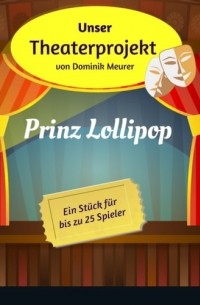 Dominik Meurer - Unser Theaterprojekt, Band 3 - Prinz Lollipop