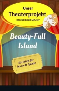Dominik Meurer - Unser Theaterprojekt, Band 8 - Beauty-Full Island