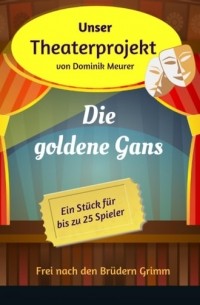 Dominik Meurer - Unser Theaterprojekt, Band 15 - Die goldene Gans