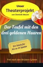 Dominik Meurer - Unser Theaterprojekt, Band 10 - Der Teufel mit den drei goldenen Haaren