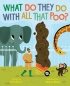 Джейн Куртц - What Do They Do with All That Poo?