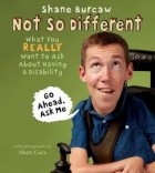Shane Burcaw - Not So Different: What You Really Want to Ask About Having a Disability