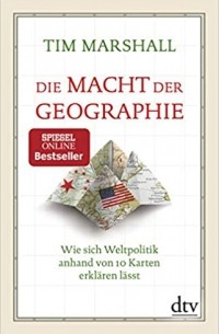 Тим Маршалл - Die Macht der Geographie: Wie sich Weltpolitik anhand von 10 Karten erklären lässt