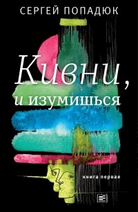 Сергей Попадюк - Кивни, и изумишься! Книга первая