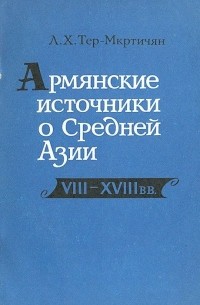 Л. Х. Тер-Мкртичян - Армянские источники о Средней Азии. VIII-XVIII вв.