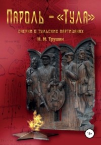 Н. И. Трушин - Пароль – «Тула». Очерки о тульских партизанах