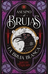 Shelby Mahurin - Asesino De Brujas: La bruja blanca