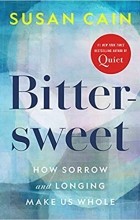 Сьюзан Кейн - Bittersweet: How Sorrow and Longing Make Us Whole